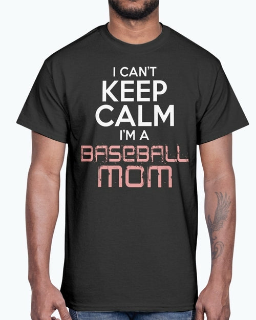 I Cant Keep Calm Im A Baseball Mom - Sports - Cotton Tee